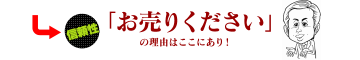 【信頼性】「お売りください」の理由はここにあり！